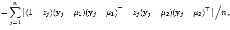 $\displaystyle = \sum_{j=1}^{n} \left[(1-z_j) (\mathbf{y}_j-\mathbf{\mu}_1)(\mat...
...athbf{y}_j-\mathbf{\mu}_2)(\mathbf{y}_j-\mathbf{\mu}_2)^{\top}\right]\Big/ n\,,$