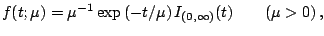 $\displaystyle f(t; \mu) = \mu^{-1} \exp\left(-t/\mu\right) I_{(0,\infty)}(t) \qquad (\mu>0)\,,$