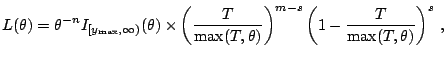 $\displaystyle \notag L(\theta) = \theta^{-n} I_{[y_{\max}, \infty)} (\theta) \t...
...(T, \theta)}}\right)^{m-s} \left(1-\frac{{T} }{ {\max(T,\theta)}}\right)^{s}\,,$