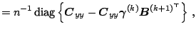 $\displaystyle = n^{-1} \,{{\text{diag}}}\left\{\boldsymbol{C}_{yy} -\boldsymbol{C}_{yy}\boldsymbol{\gamma}^{(k)}\boldsymbol{B}^{(k+1)^{\top}}\right\}\,,$