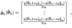 $\displaystyle \hat{\boldsymbol{g}}_{k}(\hat{\boldsymbol{\theta}}_{k}) = \left[\...
...l{\theta}}_{k} - c_{k} \boldsymbol{\xi} _{p})} {2c_{k}} \end{matrix} \right]\;,$