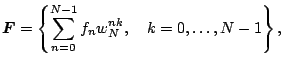 $\displaystyle {\boldsymbol{F}} = \left\{ \sum_{n=0}^{N-1} f_n w_N^{nk}{}, \quad k=0, \ldots, N-1 \right\}{},$