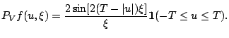 $\displaystyle P_V f(u, \xi) = \frac{2 \sin[ 2 (T-\vert u\vert) \xi ]}{\xi} \boldsymbol{1}(-T \leq u \leq T){}.$