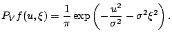 $\displaystyle P_V f(u, \xi) = \frac{1}{\pi} \exp\left( -\frac{u^2}{\sigma^2} - \sigma^2 \xi^2 \right){}.$