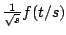 $ \frac{1}{\sqrt{s}} f(t/s) $