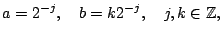 $\displaystyle a = 2^{-j}{},\quad b=k 2^{-j}{}, \quad j, k \in {{\mathbb{Z}}}{},$