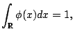 $\displaystyle \int_{{{\mathbb{R}}}} \phi(x) d x = 1{},$