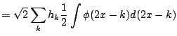 $\displaystyle = \sqrt{2} \sum_k h_k \frac{1}{2} \int \phi(2 x -k) d(2 x -k)$