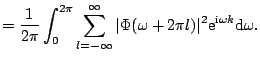 $\displaystyle = \frac{1}{2 \pi} \int_0^{2 \pi} \sum_{l=-\infty}^{\infty} \vert\Phi(\omega+2 \pi l)\vert^2 \mathrm{e}^{\mathrm{i} \omega k} \mathrm{d} \omega{}.$