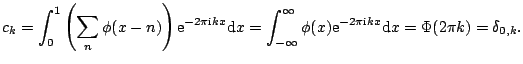 $\displaystyle c_k = \int_{0}^1 \left( \sum_n \phi(x-n) \right) \mathrm{e}^{- 2 ...
...athrm{e}^{- 2 \pi \mathrm{i} k x} \mathrm{d} x =\Phi(2 \pi k) = \delta_{0,k}{}.$