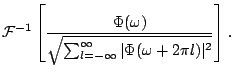 $\displaystyle \mathcal{F}^{-1} \left[\frac{\Phi(\omega)}{\sqrt{ \sum_{l=-\infty}^{\infty} \vert\Phi(\omega+2 \pi l)\vert^2} }\right]{}.$