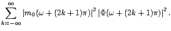 $\displaystyle \sum_{k=-\infty}^{\infty} \left\vert m_0(\omega + (2 k + 1) \pi)\right\vert^2 \left\vert\Phi( \omega + (2 k + 1) \pi )\right\vert^2{}.$