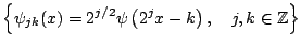 $\displaystyle \left\{ \psi_{jk}(x) = 2^{j/2} \psi\left( 2^{j} x - k\right){}, \quad j,k \in {{\mathbb{Z}}} \right\}$