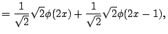 $\displaystyle =\frac{1}{\sqrt{2}} \sqrt{2} \phi(2 x) +\frac{1}{\sqrt{2}} \sqrt{2} \phi(2 x-1){},{}$