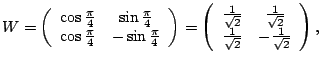 $\displaystyle W = \left( \begin{array}{cc} \cos \frac{\pi}{4} & \sin \frac{\pi}...
...1}{\sqrt{2}} \\ \frac{1}{\sqrt{2}} & -\frac{1}{\sqrt{2}} \end{array} \right){},$
