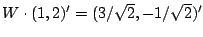 $ W \cdot (1,2)' =
(3/\sqrt{2}, -1/\sqrt{2})'$