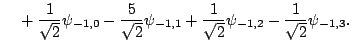 $\displaystyle \quad{}+\frac{1}{\sqrt{2}} \psi_{-1,0} -\frac{5}{\sqrt{2}} \psi_{-1,1} +\frac{1}{\sqrt{2}} \psi_{-1,2} -\frac{1}{\sqrt{2}} \psi_{-1,3}{}.$