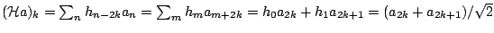 $ ({\mathcal{H}} a)_k = \sum_n h_{n-2k} a_n= \sum_m h_m a_{m+2k} = h_0 a_{2k} +
h_1 a_{2k+1}= (a_{2k}+ a_{2k+1})/{\sqrt{2}}$