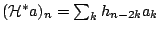 $ ({\mathcal{H}}^{\ast} a)_n = \sum_k h_{n-2k} a_k$