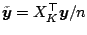 $ \tilde{\boldsymbol{y}}=X_K^{\top}
\boldsymbol{y}/n$