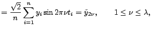 $\displaystyle = \frac{\sqrt{2}}{n} \sum_{i=1}^n y_i \sin 2 \pi \nu t_i = \tilde{y}_{2\nu}, \qquad 1 \le \nu \le \lambda,$