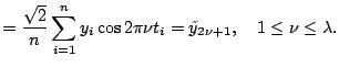 $\displaystyle = \frac{\sqrt{2}}{n} \sum_{i=1}^n y_i \cos 2 \pi \nu t_i = \tilde{y}_{2\nu+1}, \quad 1 \le \nu \le \lambda.$