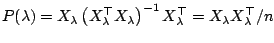 $\displaystyle P(\lambda)=X_\lambda\left(X_\lambda^{\top}X_\lambda\right)^{-1}X_\lambda^{\top}= X_{\lambda}X_{\lambda}^{\top}/n$