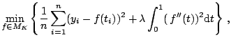 $\displaystyle \min_{f \in M_K} \left\{\frac{1}{n} \sum_{i=1}^n (y_i-f(t_i))^2 + \lambda \int_0^1 (\,f^{\prime \prime}(t))^2 \mathrm{d}t \right\}\,,$