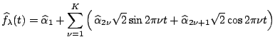 $\displaystyle \widehat{f}_\lambda(t) = \widehat{\alpha}_1 + \sum_{\nu=1}^K \lef...
... \sin 2 \pi \nu t + \widehat{\alpha}_{2\nu+1} \sqrt{2} \cos 2 \pi \nu t \right)$