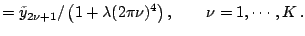 $\displaystyle = \tilde{y}_{2\nu+1} / \left(1+\lambda (2 \pi \nu)^4\right), \qquad \nu=1,\cdots,K\,.$