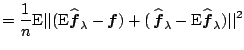 $\displaystyle = \frac{1}{n} \mathrm{E} \vert\vert (\mathrm{E} \widehat{\boldsym...
...symbol{f}}_{\lambda}-\mathrm{E} \widehat{\boldsymbol{f}}_{\lambda})\vert\vert^2$