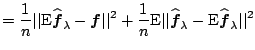 $\displaystyle = \frac{1}{n} \vert\vert \mathrm{E} \widehat{\boldsymbol{f}}_{\la...
...dsymbol{f}}_{\lambda}-\mathrm{E} \widehat{\boldsymbol{f}}_{\lambda}\vert\vert^2$