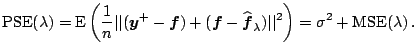 $\displaystyle \notag \mathrm{PSE}(\lambda) = \mathrm{E} \left(\frac{1}{n} \vert...
...\boldsymbol{f}}_\lambda)\vert\vert^2\right)=\sigma^2 + \mathrm{MSE}(\lambda)\,.$