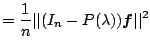 $\displaystyle = \frac{1}{n} \vert\vert(I_n-P(\lambda)) \boldsymbol{f}\vert\vert^2$