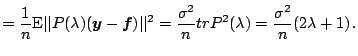 $\displaystyle = \frac{1}{n} \mathrm{E} \vert\vert P(\lambda) (\boldsymbol{y}-\b...
...ert^2 = \frac{\sigma^2}{n} tr P^2(\lambda) = \frac{\sigma^2}{n} (2\lambda+1)\,.$