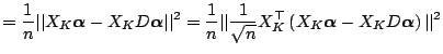 $\displaystyle = \frac{1}{n} \vert\vert X_K \boldsymbol{\alpha} - X_K D \boldsym...
...} \left(X_K \boldsymbol{\alpha} - X_K D \boldsymbol{\alpha}\right) \vert\vert^2$