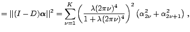 $\displaystyle = \vert\vert (I-D) \boldsymbol{\alpha} \vert\vert^2 = \sum_{\nu=1...
...da (2 \pi \nu)^4} \right) ^2 \left(\alpha_{2\nu}^2+\alpha_{2\nu+1}^2\right) \,,$
