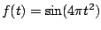 $ f(t)=\sin (4
\pi t^2)$