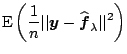 $\displaystyle \mathrm{E} \left(\frac{1}{n} \vert\vert\boldsymbol{y} - \widehat{\boldsymbol{f}}_{\lambda}\vert\vert^2\right)$