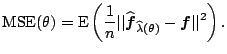 $\displaystyle \notag \mathrm{MSE}(\theta) = \mathrm{E} \left(\frac{1}{n} \vert\...
...{\boldsymbol{f}}_{\widehat{\lambda}(\theta)}-\boldsymbol{f}\vert\vert^2\right).$