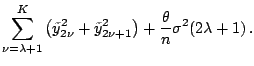 $\displaystyle \notag \sum_{\nu=\lambda+1}^K \left(\tilde{y}_{2\nu}^2+\tilde{y}_{2\nu+1}^2\right) + \frac{\theta}{n} \sigma^2 (2\lambda+1)\,.$