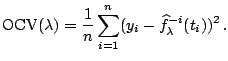 $\displaystyle {\mathrm{OCV}}(\lambda)=\frac{1}{n} \sum_{i=1}^n (y_i-\widehat{f}_{\lambda}^{-i}(t_i))^2 \,.$