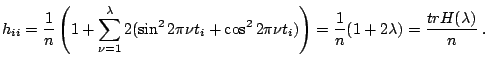 $\displaystyle \notag h_{ii} = \frac{1}{n} \left( 1+\sum_{\nu=1}^\lambda 2(\sin^...
...2 2\pi \nu t_i) \right) = \frac{1}{n} (1+2\lambda) = \frac{tr H(\lambda)}{n}\;.$