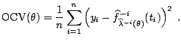 $\displaystyle \mathrm{OCV}(\theta)=\frac{1}{n} \sum_{i=1}^n \left( y_i-\widehat{f}^{-i}_{\widehat{\lambda}^{-i}(\theta)}(t_i)\right)^2\;.$
