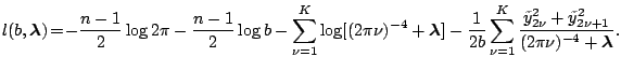 $\displaystyle \notag l(b,\boldsymbol{\lambda}) \!=\! -\frac{n-1}{2} \log 2\pi -...
...tilde{y}_{2\nu}^2+ \tilde{y}_{2\nu+1}^2}{(2\pi \nu)^{-4}+\boldsymbol{\lambda}}.$