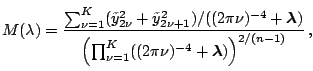 $\displaystyle M(\lambda) = \frac{\sum_{\nu=1}^K (\tilde{y}_{2\nu}^2+\tilde{y}_{...
...( \prod_{\nu=1}^K ((2\pi \nu)^{-4}+\boldsymbol{\lambda}) \right)^{2/(n-1)}} \,,$