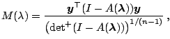 $\displaystyle M(\lambda) = \frac{\boldsymbol{y}^{\top} (I-A(\boldsymbol{\lambda...
...l{y}} {\left( \mathrm{det}^+ (I-A(\boldsymbol{\lambda})) \right)^{1/(n-1)}} \,,$