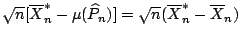 $ \sqrt{n}[\overline{X}_n^{\ast} -
\mu(\widehat{P}_n)]= \sqrt{n}(\overline{X}_n^{\ast} - \overline{X}_n)$
