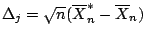 $ \Delta_j = \sqrt{n}(\overline{X}_n^{\ast} -
\overline{X}_n)$