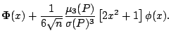$\displaystyle \boldsymbol{\Phi}(x) + \frac{1}{6 \sqrt n} \frac{\mu_3 (P)}{\sigma(P)^{3}} \left [2 x^2 + 1\right ]\phi(x){}.$